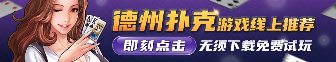 德州扑克游戏线上推荐，即刻免费试玩，好礼一并领取！